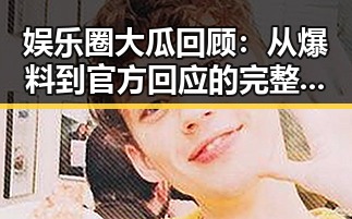 娱乐圈大瓜回顾：从爆料到官方回应的完整时间线