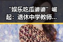 “娱乐吃瓜婆婆”崛起:退休中学教师变身网络热点的背后