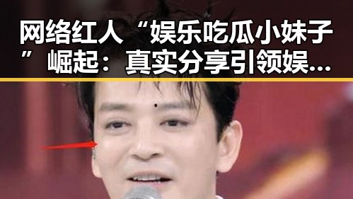 网络红人“娱乐吃瓜小妹子”崛起：真实分享引领娱乐八卦新风潮